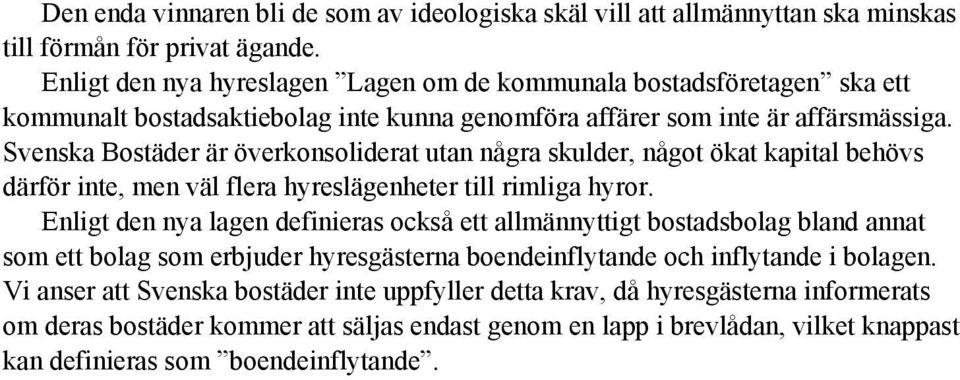 Svenska Bostäder är överkonsoliderat utan några skulder, något ökat kapital behövs därför inte, men väl flera hyreslägenheter till rimliga hyror.