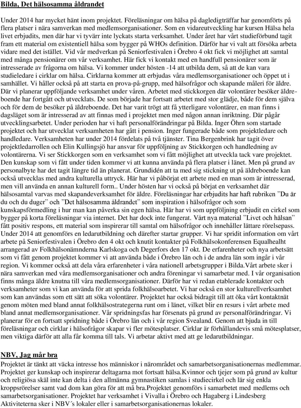 Under året har vårt studieförbund tagit fram ett material om existentiell hälsa som bygger på WHOs definition. Därför har vi valt att försöka arbeta vidare med det istället.