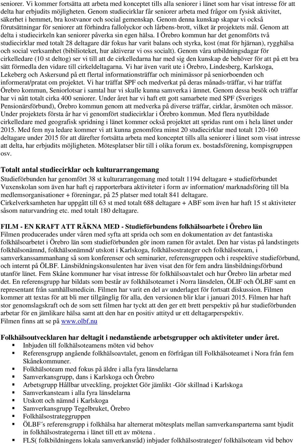 Genom denna kunskap skapar vi också förutsättningar för seniorer att förhindra fallolyckor och lårbens-brott, vilket är projektets mål.