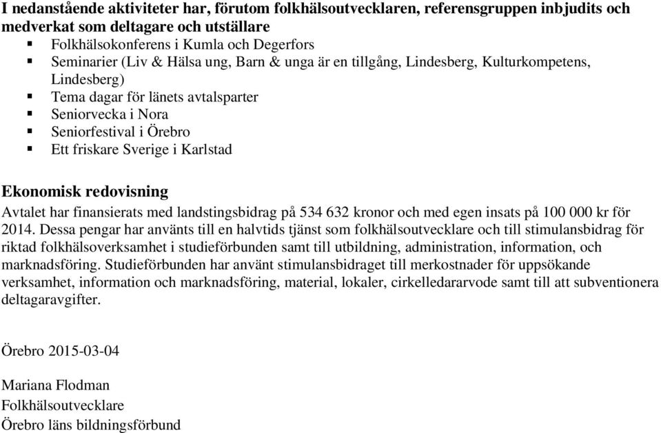 redovisning Avtalet har finansierats med landstingsbidrag på 534 632 kronor och med egen insats på 100 000 kr för 2014.