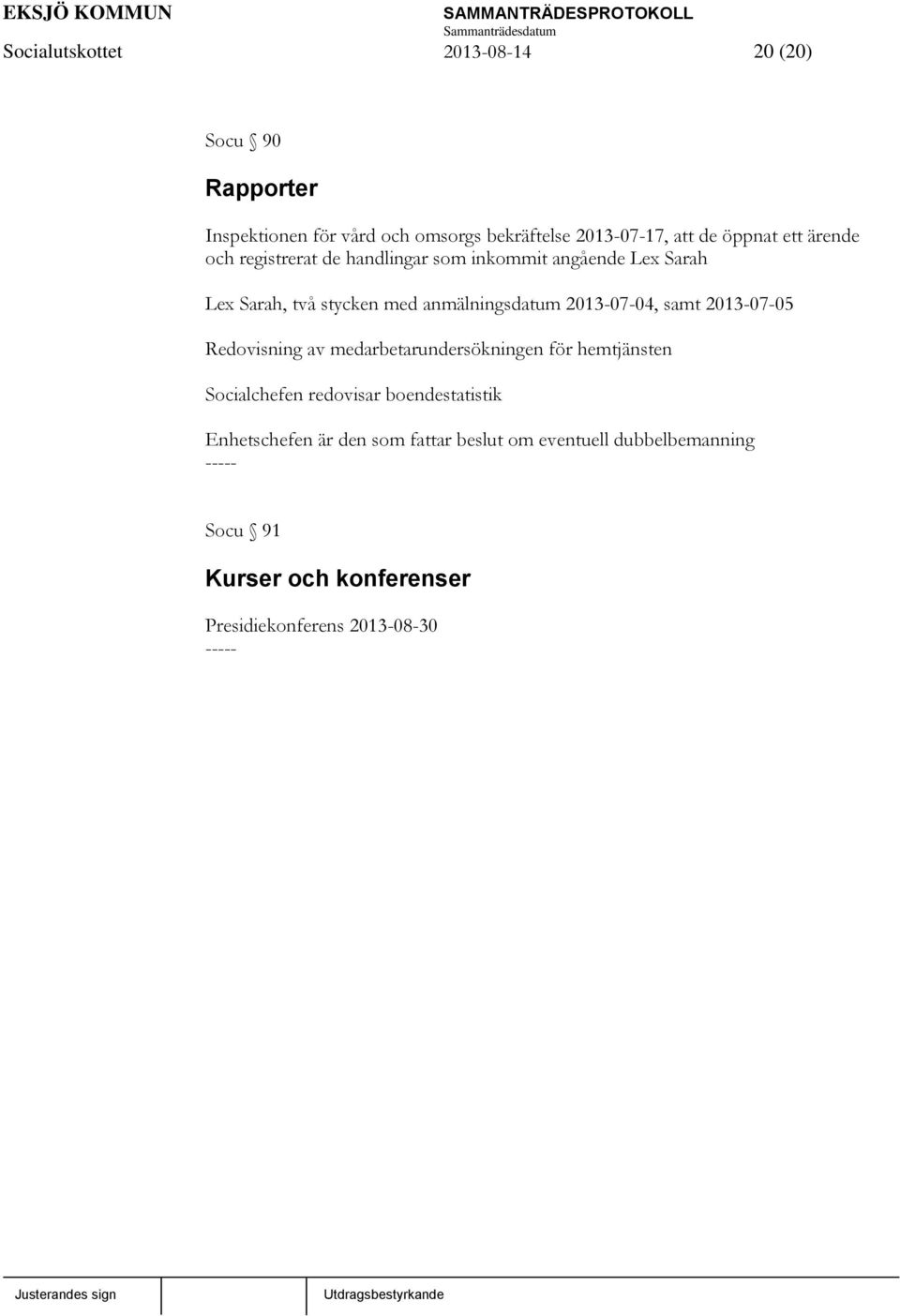 2013-07-04, samt 2013-07-05 Redovisning av medarbetarundersökningen för hemtjänsten Socialchefen redovisar boendestatistik