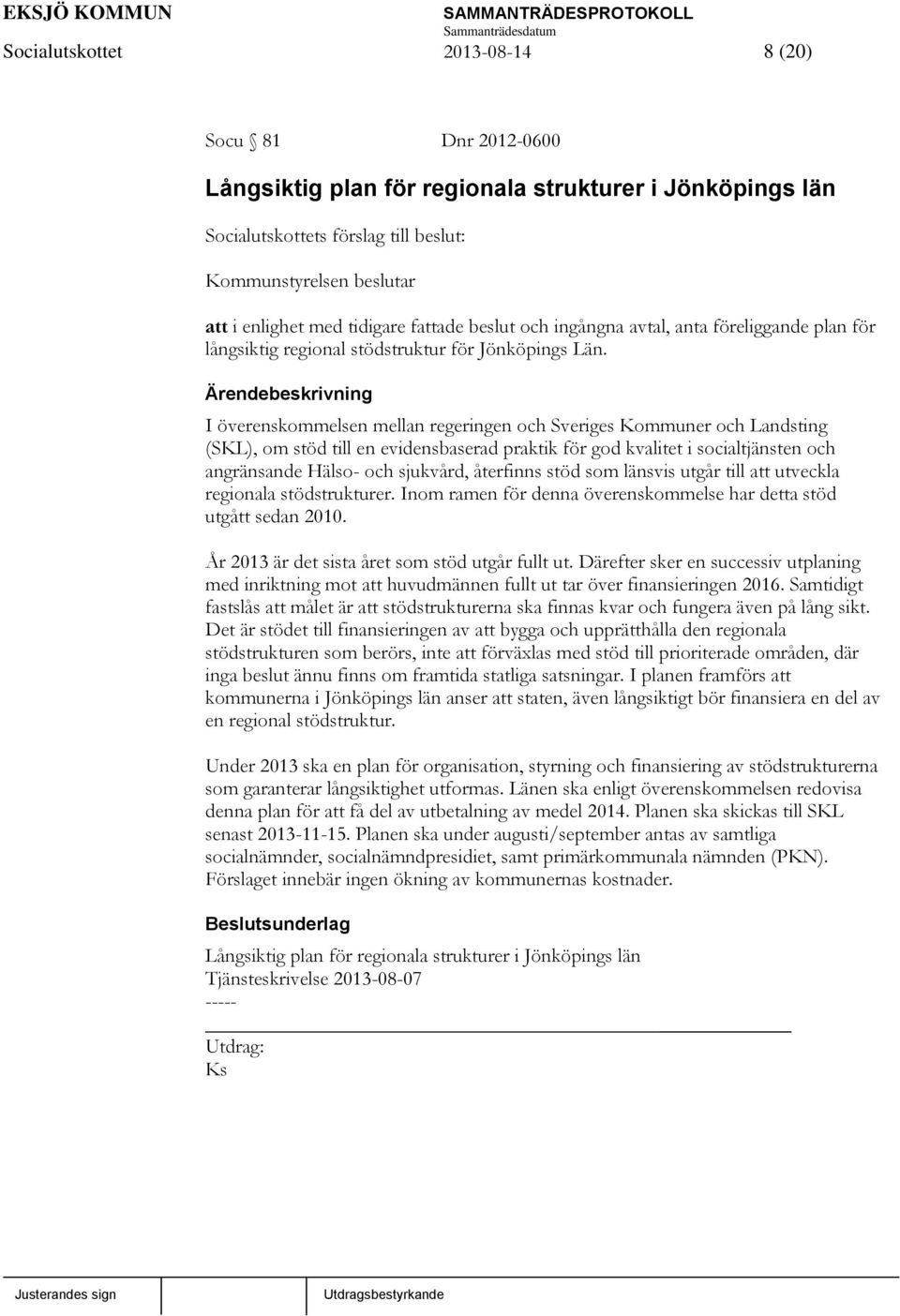 Ärendebeskrivning I överenskommelsen mellan regeringen och Sveriges Kommuner och Landsting (SKL), om stöd till en evidensbaserad praktik för god kvalitet i socialtjänsten och angränsande Hälso- och