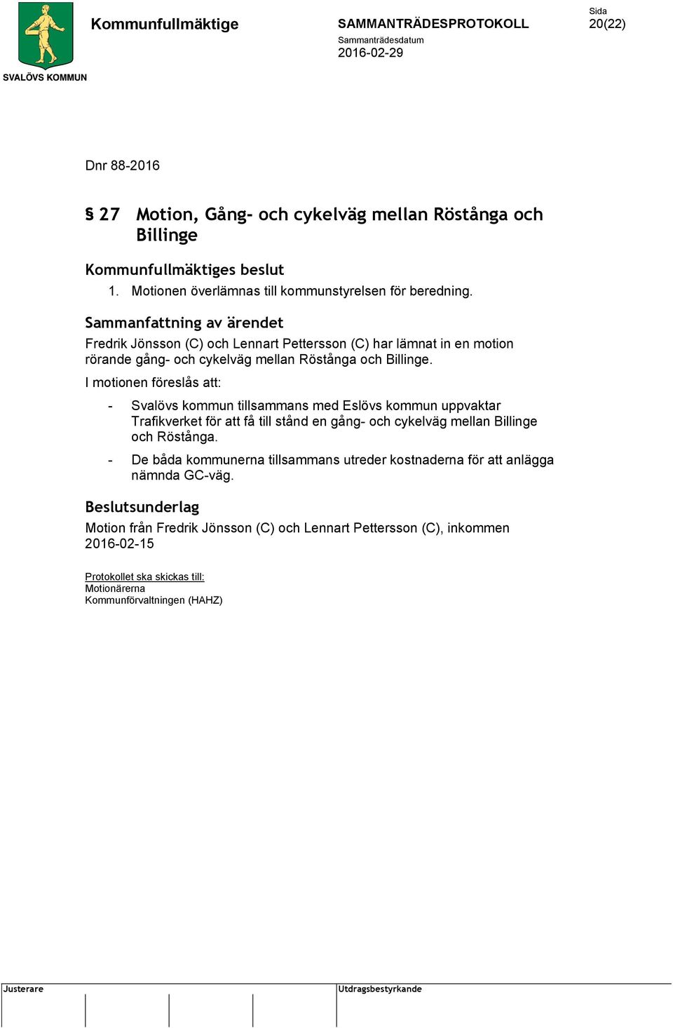 I motionen föreslås att: - Svalövs kommun tillsammans med Eslövs kommun uppvaktar Trafikverket för att få till stånd en gång- och cykelväg mellan Billinge och