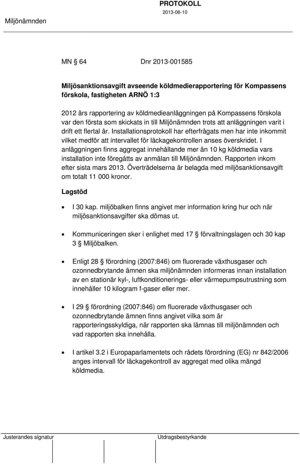 Installationsprotokoll har efterfrågats men har inte inkommit vilket medför att intervallet för läckagekontrollen anses överskridet.