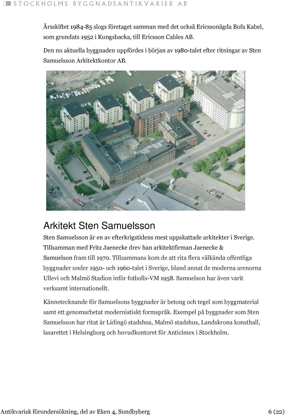 Arkitekt Sten Samuelsson Sten Samuelsson är en av efterkrigstidens mest uppskattade arkitekter i Sverige. Tillsamman med Fritz Jaenecke drev han arkitektfirman Jaenecke & Samuelson fram till 1970.