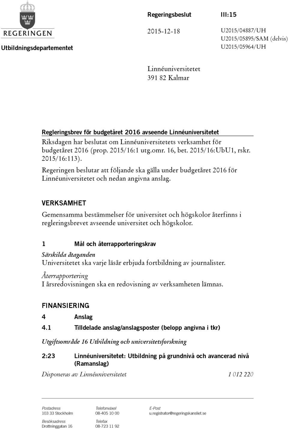 Regeringen beslutar att följande ska gälla under budgetåret 2016 för Linnéuniversitetet och nedan angivna anslag.