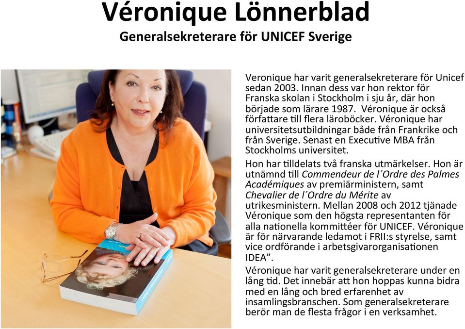 Véronique har universitetsutbildningar både från Frankrike och från Sverige. Senast en Execu/ve MBA från Stockholms universitet. Hon har /lldelats två franska utmärkelser.