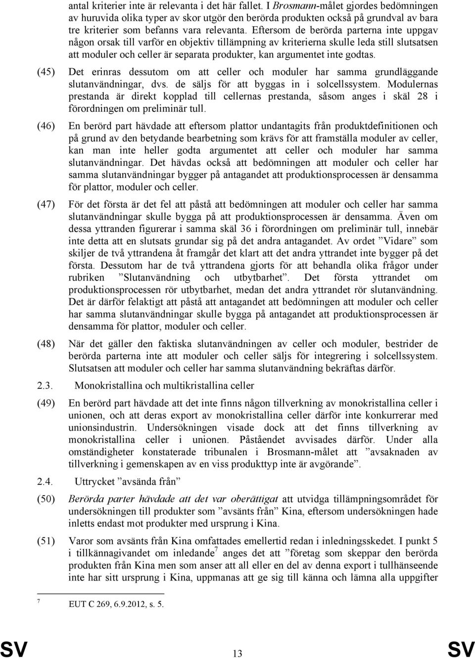 Eftersom de berörda parterna inte uppgav någon orsak till varför en objektiv tillämpning av kriterierna skulle leda still slutsatsen att moduler och celler är separata produkter, kan argumentet inte