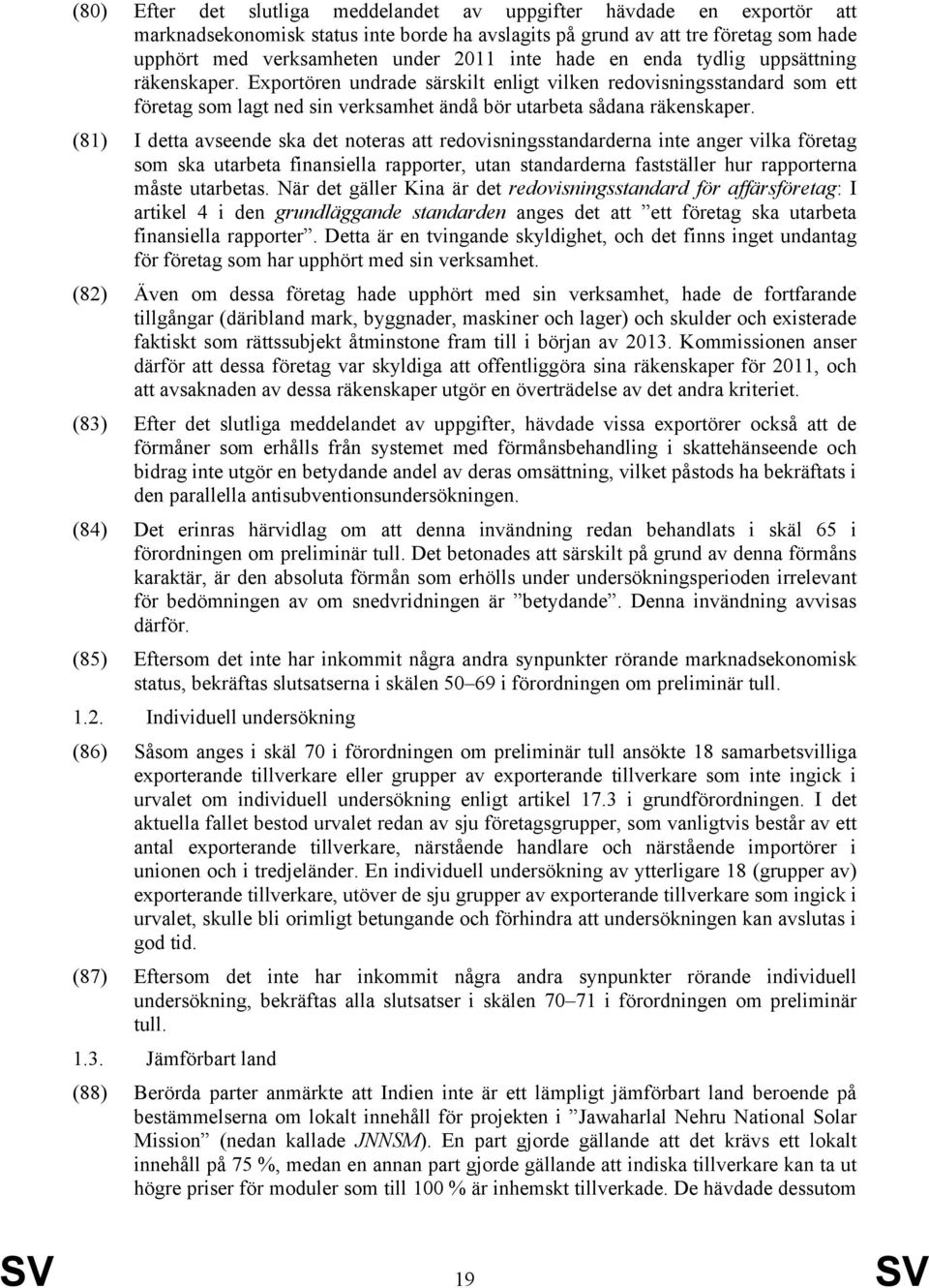 (81) I detta avseende ska det noteras att redovisningsstandarderna inte anger vilka företag som ska utarbeta finansiella rapporter, utan standarderna fastställer hur rapporterna måste utarbetas.