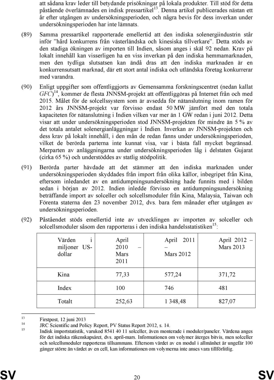 (89) Samma pressartikel rapporterade emellertid att den indiska solenergiindustrin står inför hård konkurrens från västerländska och kinesiska tillverkare.