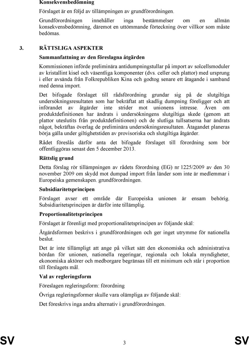 RÄTTSLIGA ASPEKTER Sammanfattning av den föreslagna åtgärden Kommissionen införde preliminära antidumpningstullar på import av solcellsmoduler av kristallint kisel och väsentliga komponenter (dvs.
