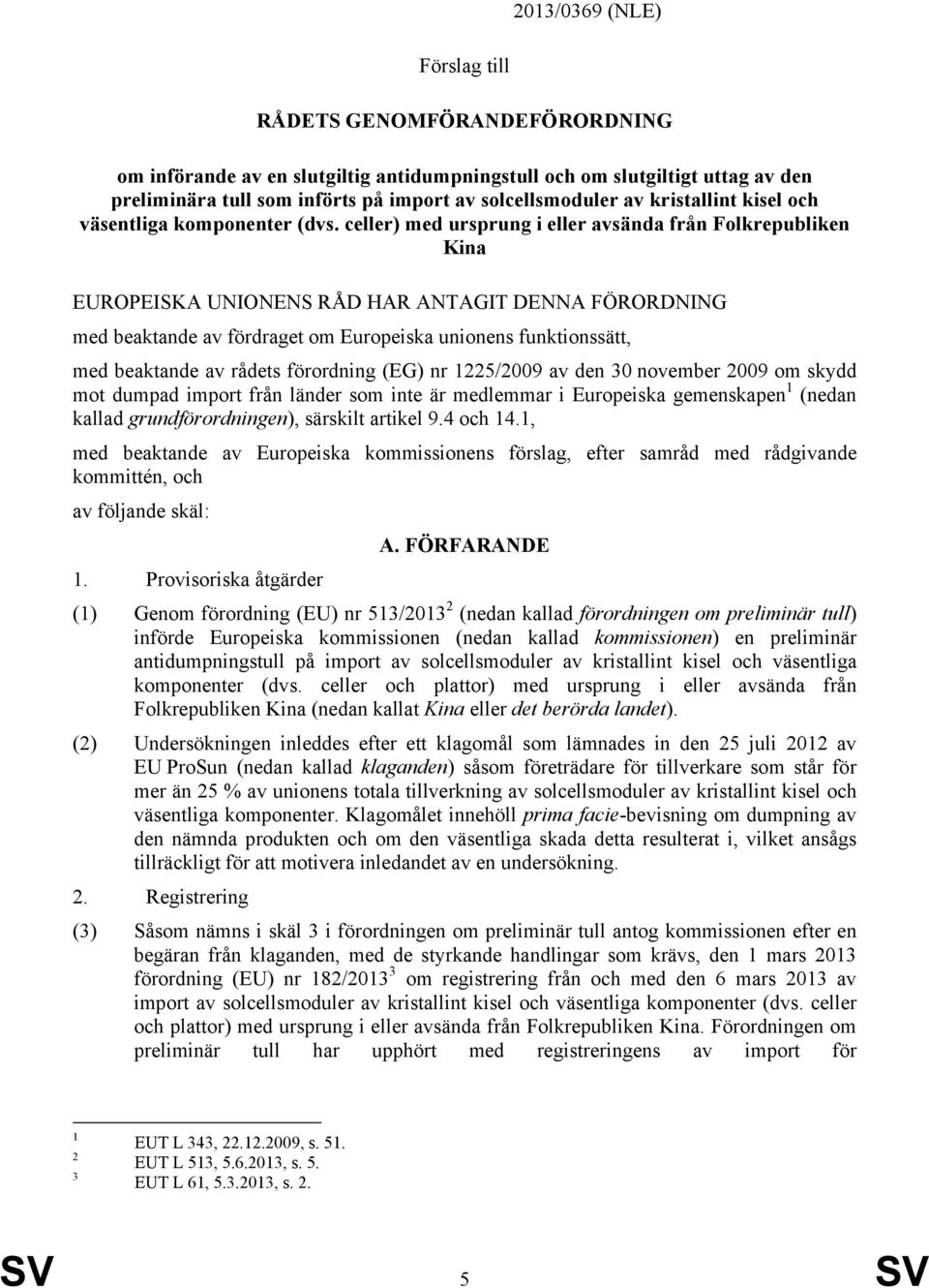celler) med ursprung i eller avsända från Folkrepubliken Kina EUROPEISKA UNIONENS RÅD HAR ANTAGIT DENNA FÖRORDNING med beaktande av fördraget om Europeiska unionens funktionssätt, med beaktande av