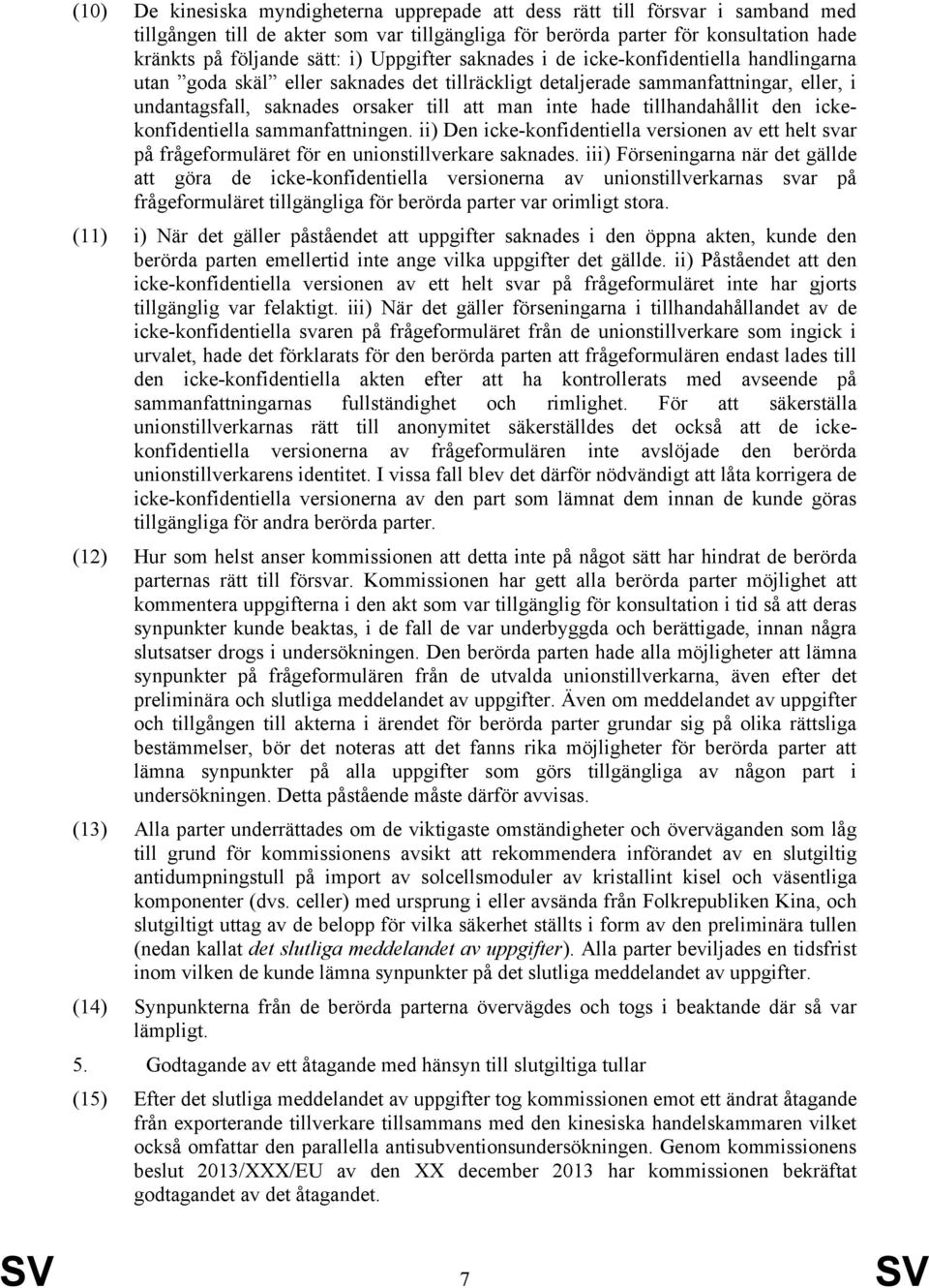 tillhandahållit den ickekonfidentiella sammanfattningen. ii) Den icke-konfidentiella versionen av ett helt svar på frågeformuläret för en unionstillverkare saknades.
