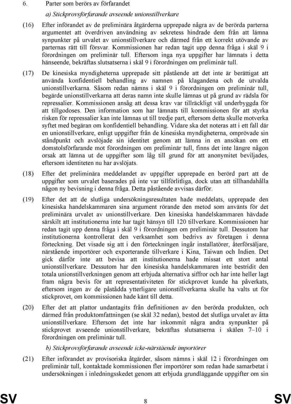 Kommissionen har redan tagit upp denna fråga i skäl 9 i förordningen om preliminär tull.