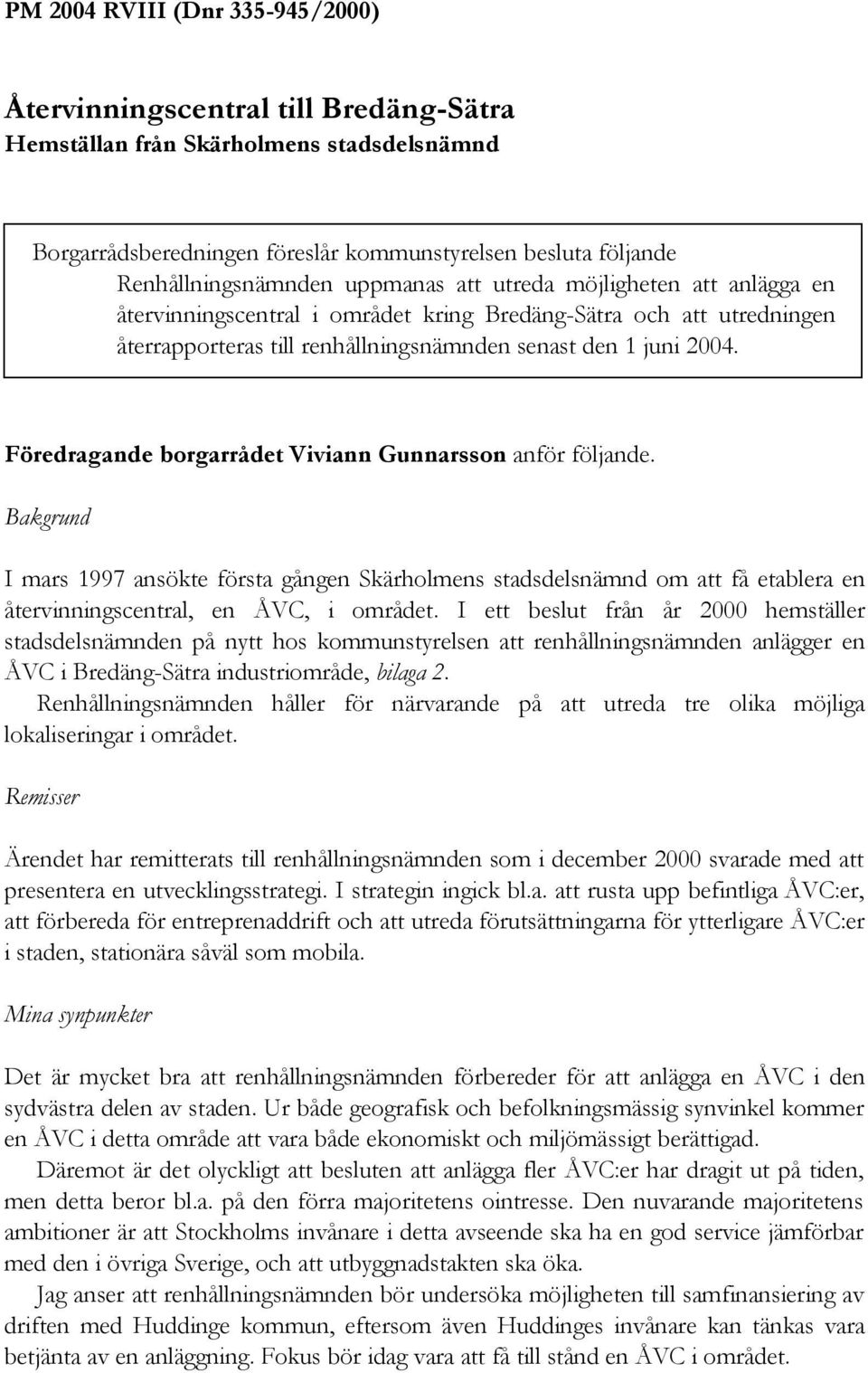 Föredragande borgarrådet Viviann Gunnarsson anför följande. Bakgrund I mars 1997 ansökte första gången Skärholmens stadsdelsnämnd om få etablera en återvinningscentral, en ÅVC, i området.