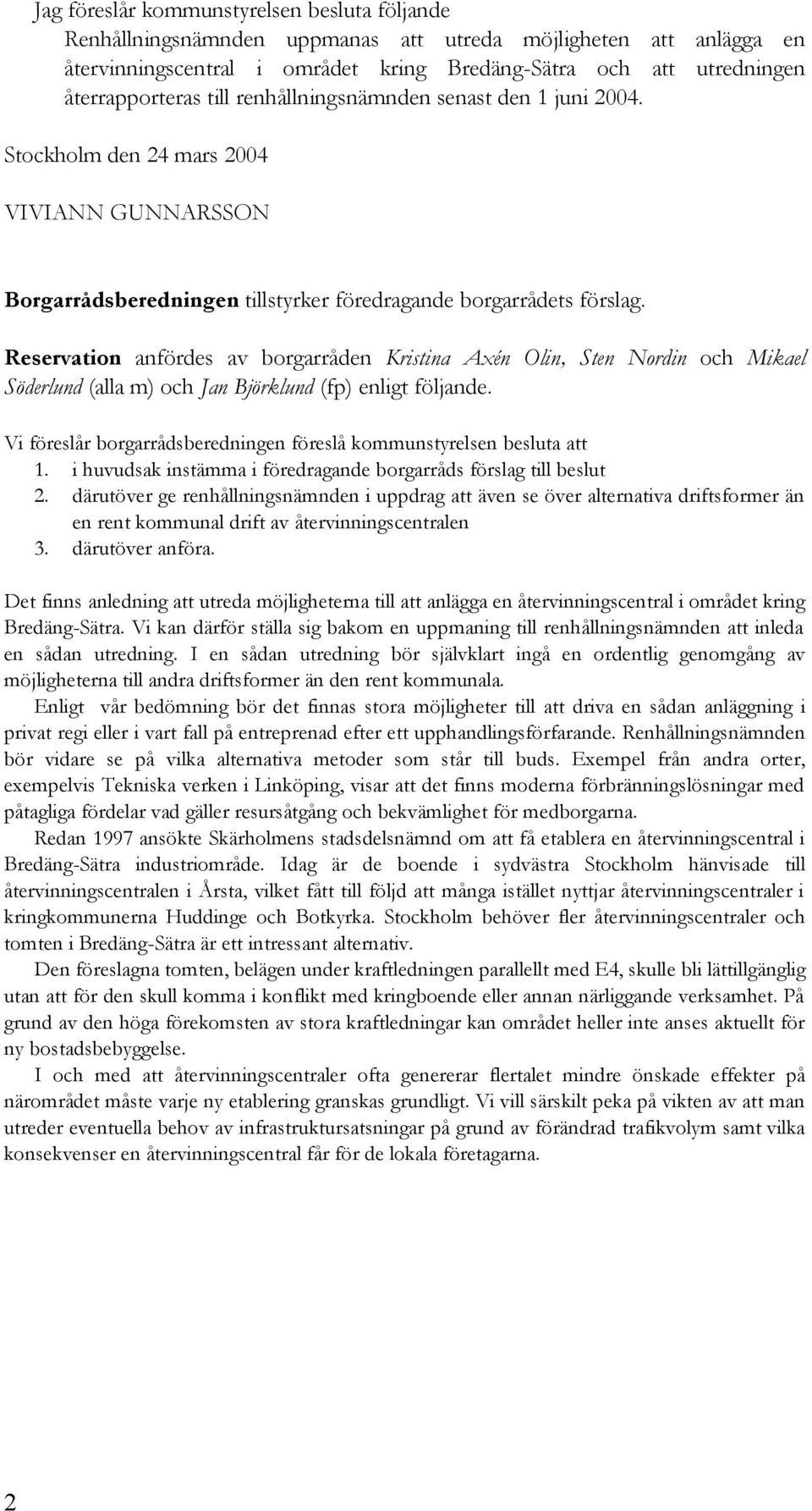 Reservation anfördes av borgarråden Kristina Axén Olin, Sten Nordin och Mikael Söderlund (alla m) och Jan Björklund (fp) enligt följande.