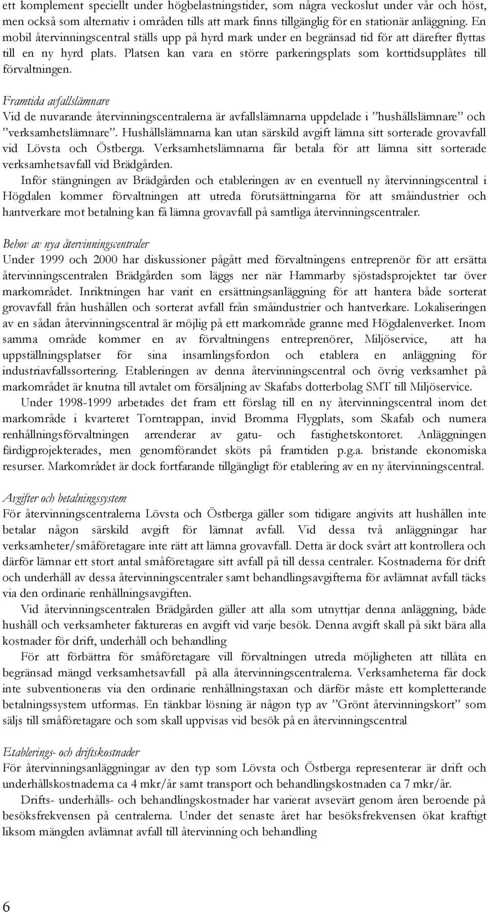 Platsen kan vara en större parkeringsplats som korttidsupplåtes till förvaltningen.