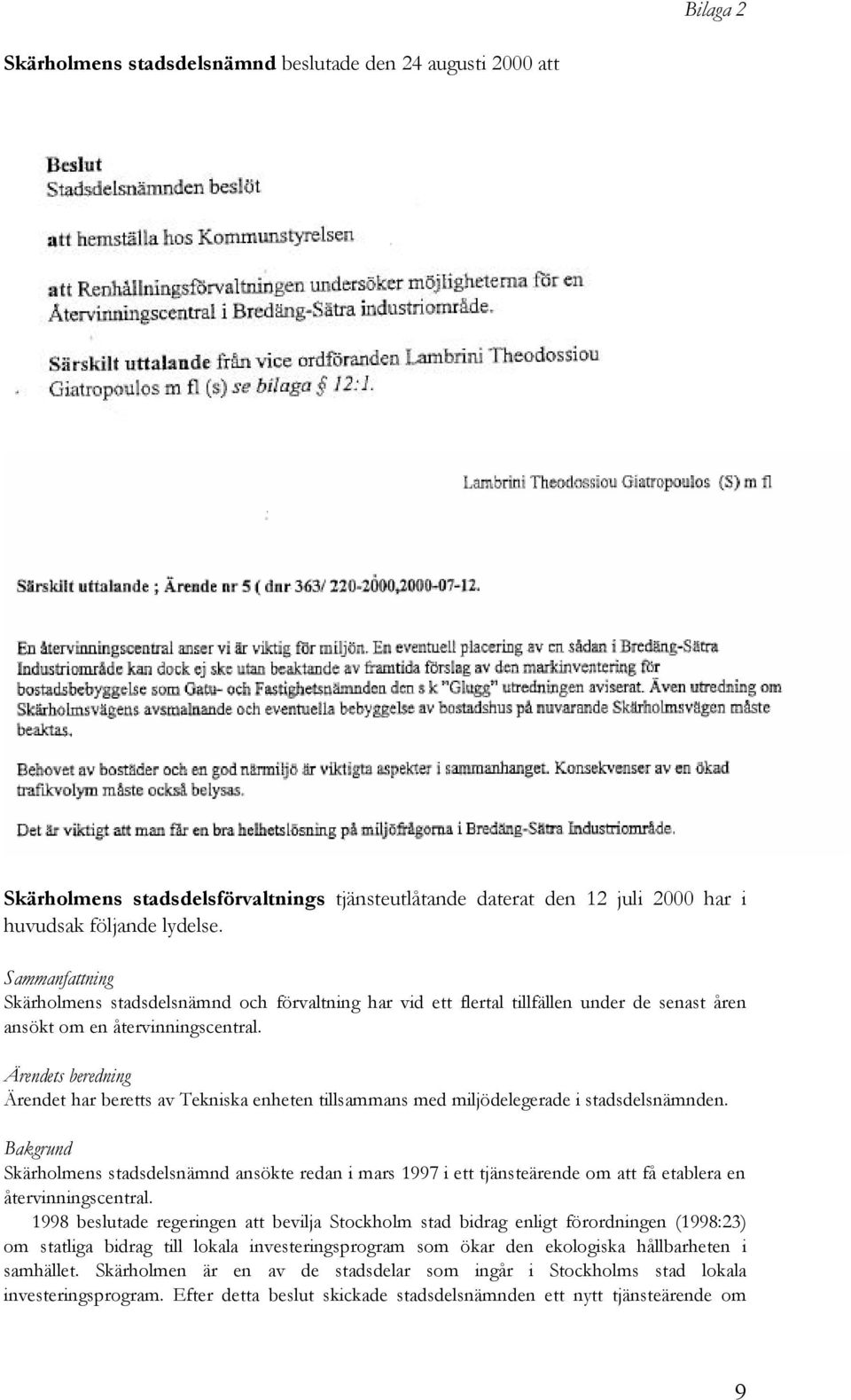 Ärendets beredning Ärendet har beretts av Tekniska enheten tillsammans med miljödelegerade i stadsdelsnämnden.