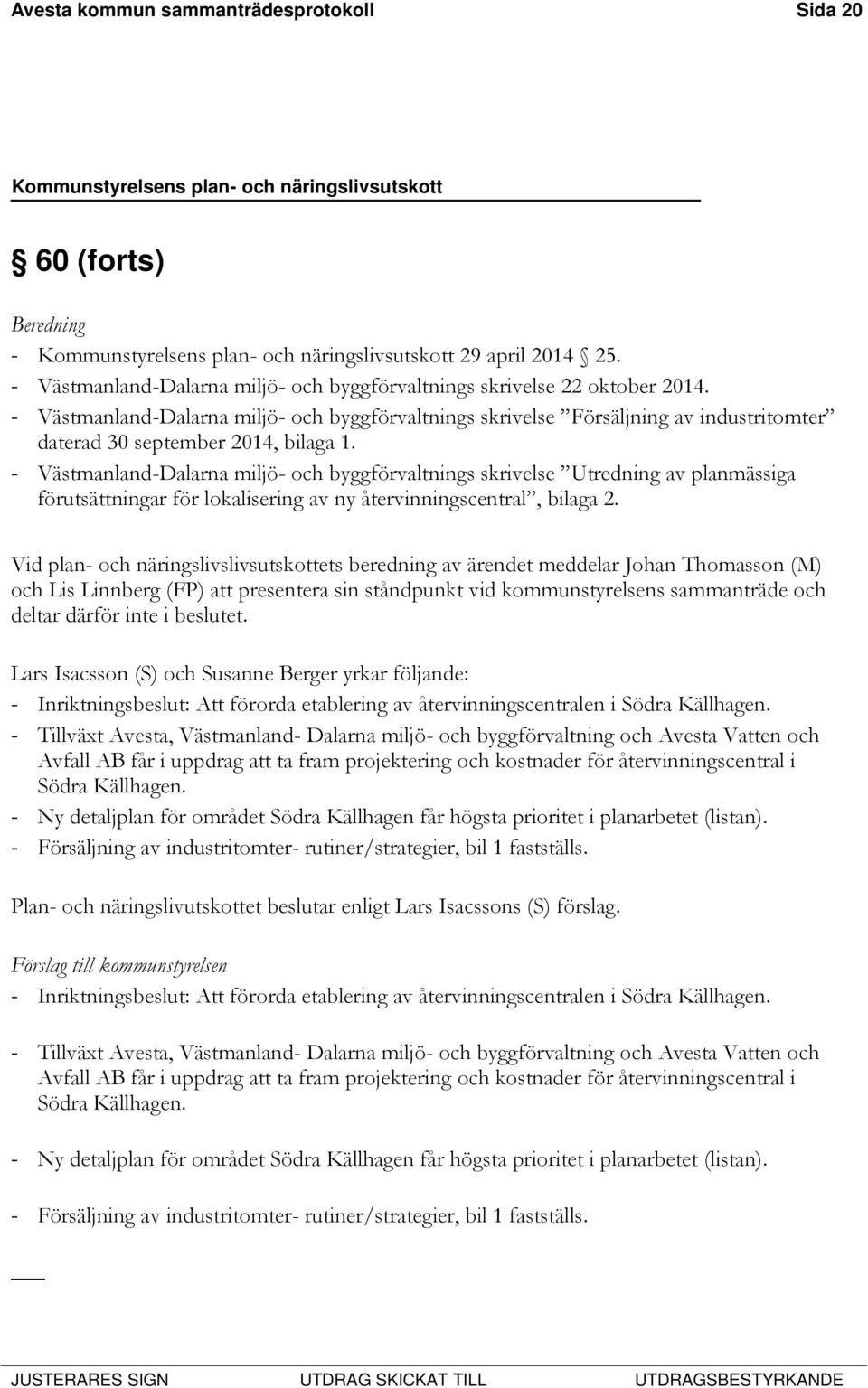 - Västmanland-Dalarna miljö- och byggförvaltnings skrivelse Utredning av planmässiga förutsättningar för lokalisering av ny återvinningscentral, bilaga 2.