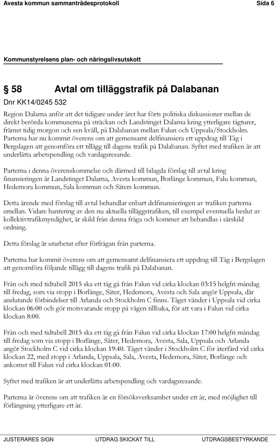 Parterna har nu kommit överens om att gemensamt delfinansiera ett uppdrag till Tåg i Bergslagen att genomföra ett tillägg till dagens trafik på Dalabanan.