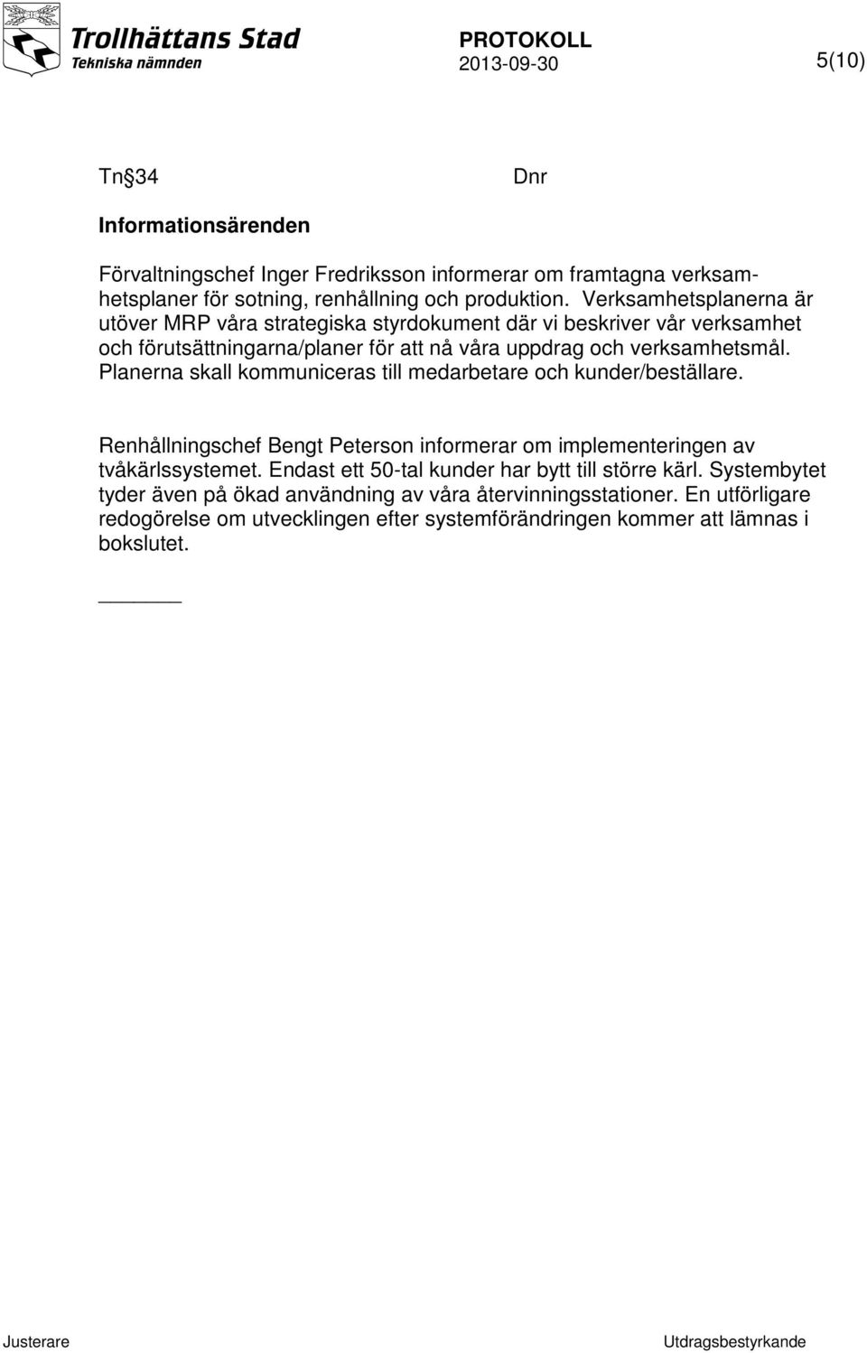 Planerna skall kommuniceras till medarbetare och kunder/beställare. Renhållningschef Bengt Peterson informerar om implementeringen av tvåkärlssystemet.