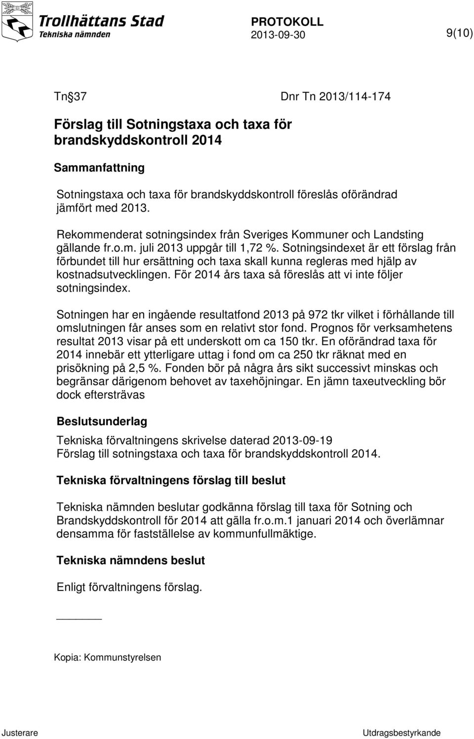 Sotningsindexet är ett förslag från förbundet till hur ersättning och taxa skall kunna regleras med hjälp av kostnadsutvecklingen. För 2014 års taxa så föreslås att vi inte följer sotningsindex.