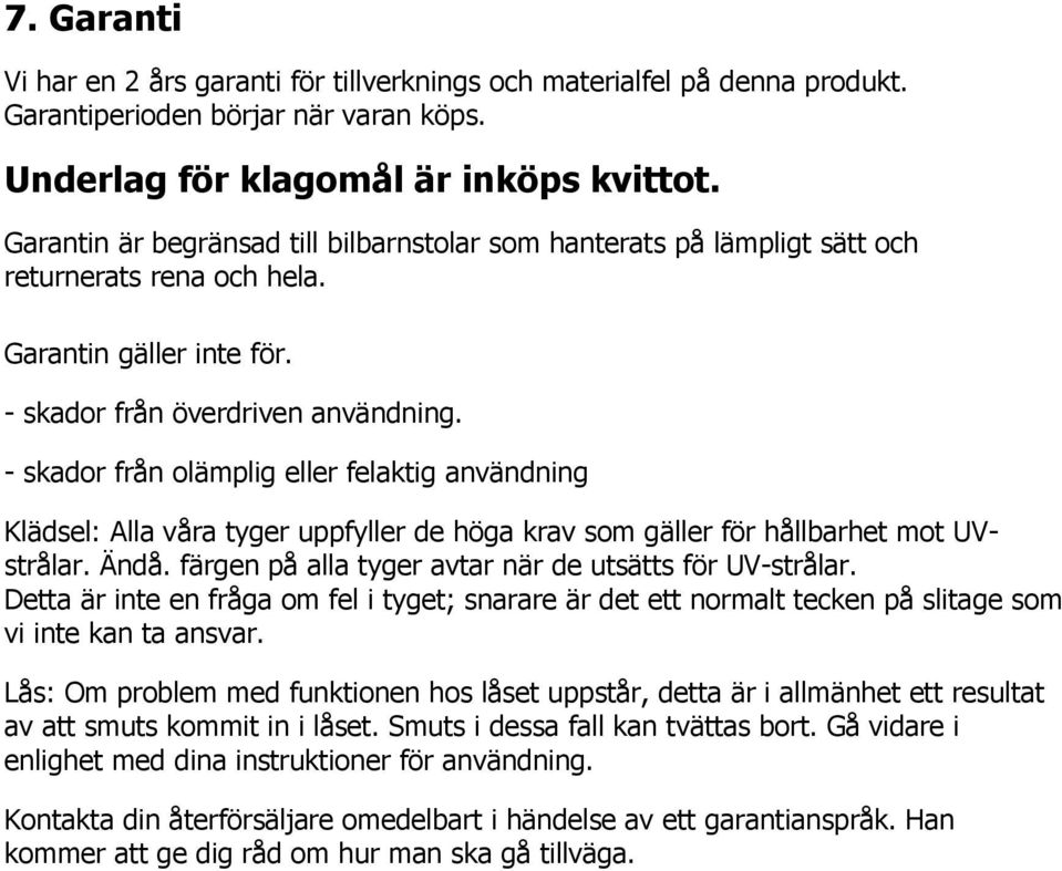 - skador från olämplig eller felaktig användning Klädsel: Alla våra tyger uppfyller de höga krav som gäller för hållbarhet mot UVstrålar. Ändå.