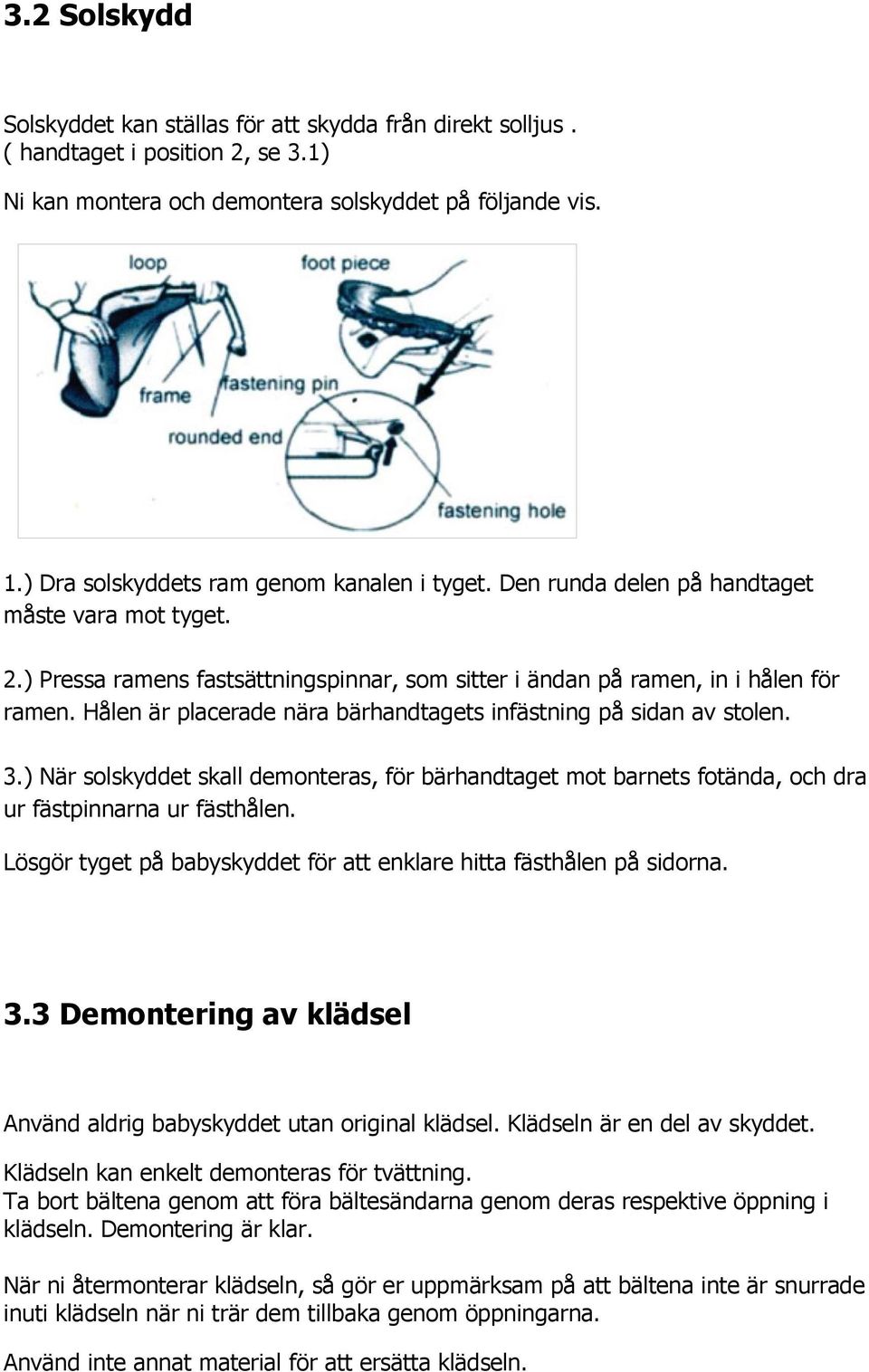 Hålen är placerade nära bärhandtagets infästning på sidan av stolen. 3.) När solskyddet skall demonteras, för bärhandtaget mot barnets fotända, och dra ur fästpinnarna ur fästhålen.