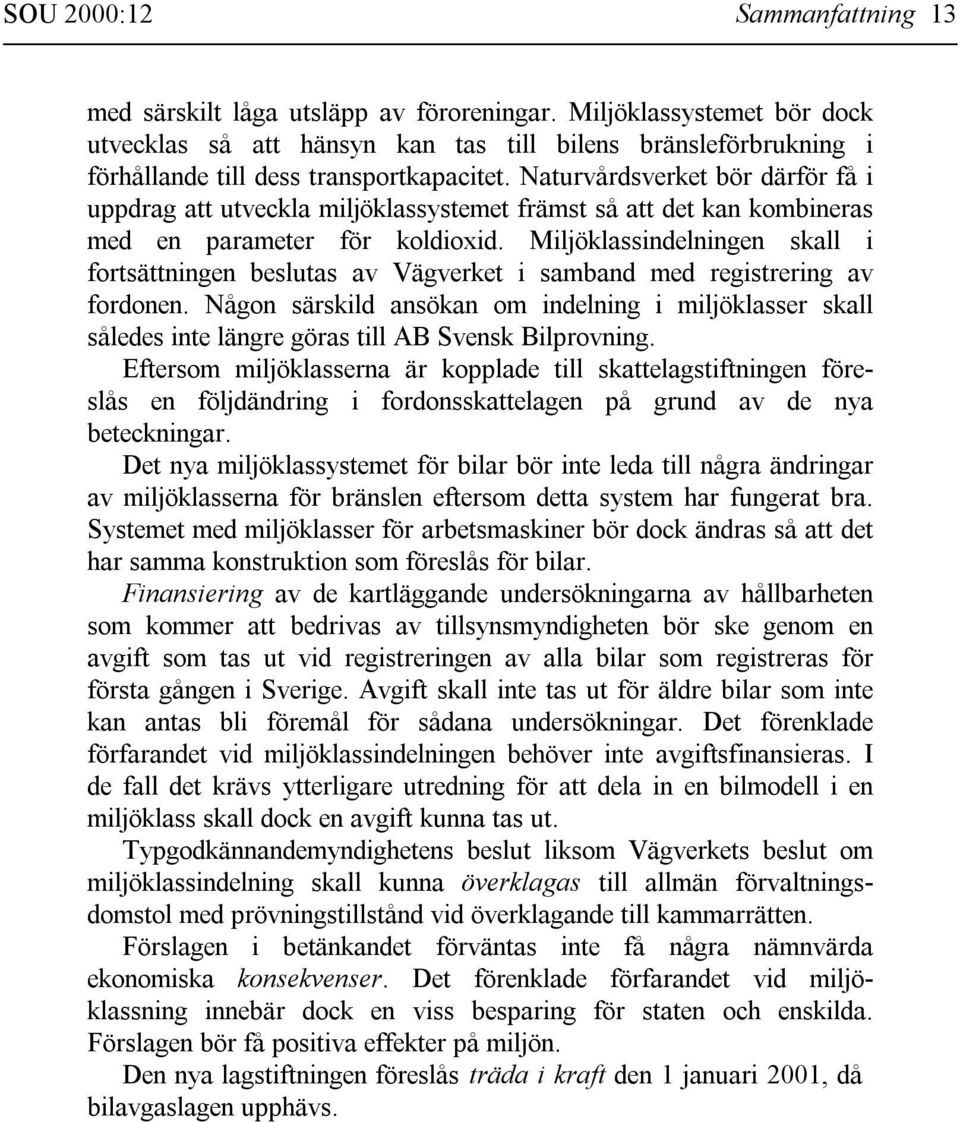 Naturvårdsverket bör därför få i uppdrag att utveckla miljöklassystemet främst så att det kan kombineras med en parameter för koldioxid.