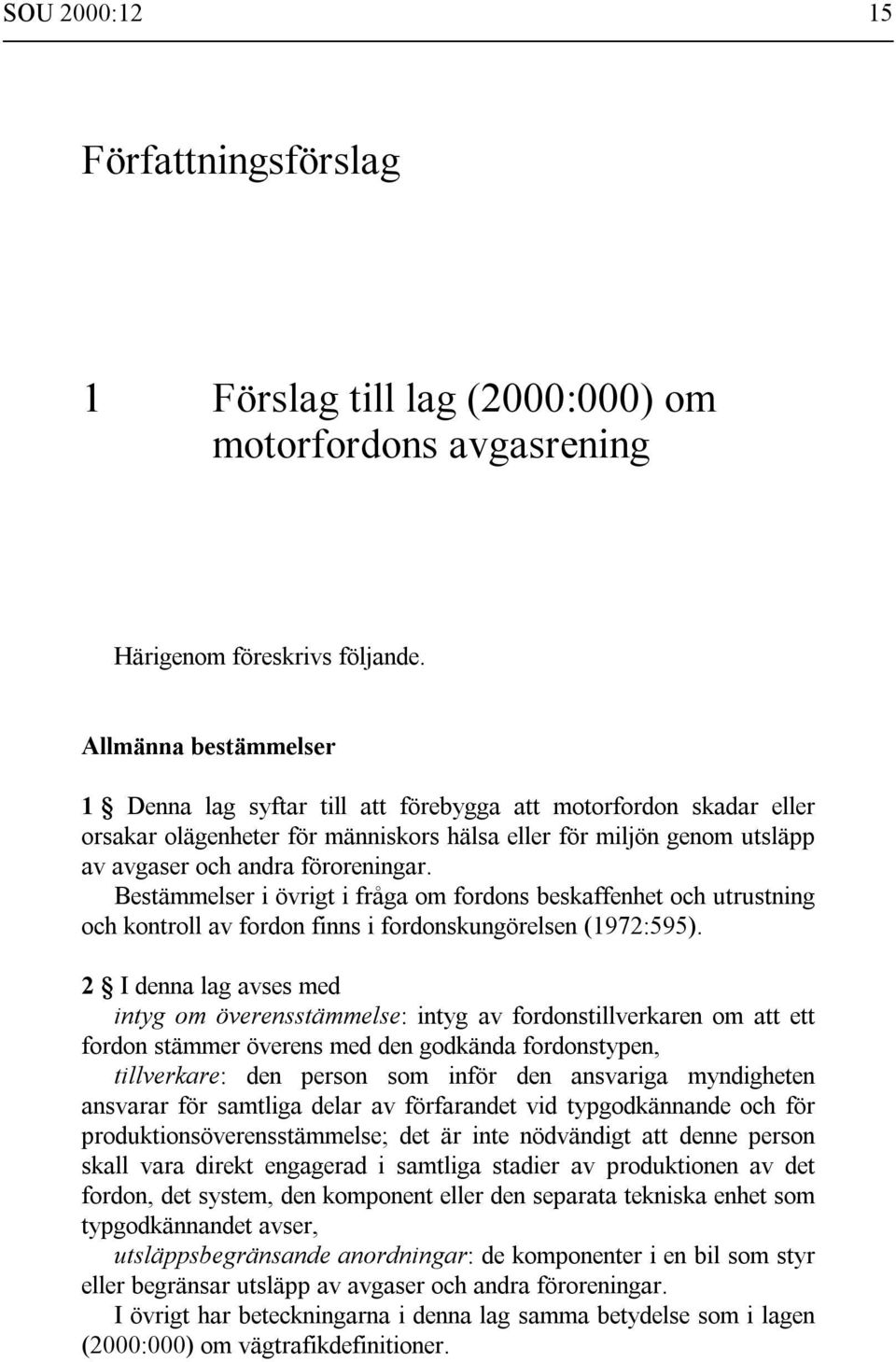 Bestämmelser i övrigt i fråga om fordons beskaffenhet och utrustning och kontroll av fordon finns i fordonskungörelsen (1972:595).