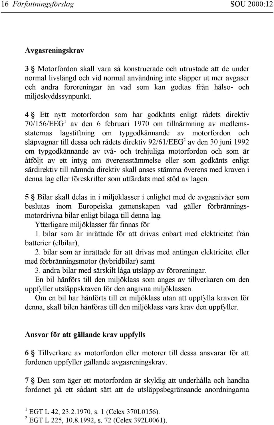 4 Ett nytt motorfordon som har godkänts enligt rådets direktiv 70/156/EEG 1 av den 6 februari 1970 om tillnärmning av medlemsstaternas lagstiftning om typgodkännande av motorfordon och släpvagnar