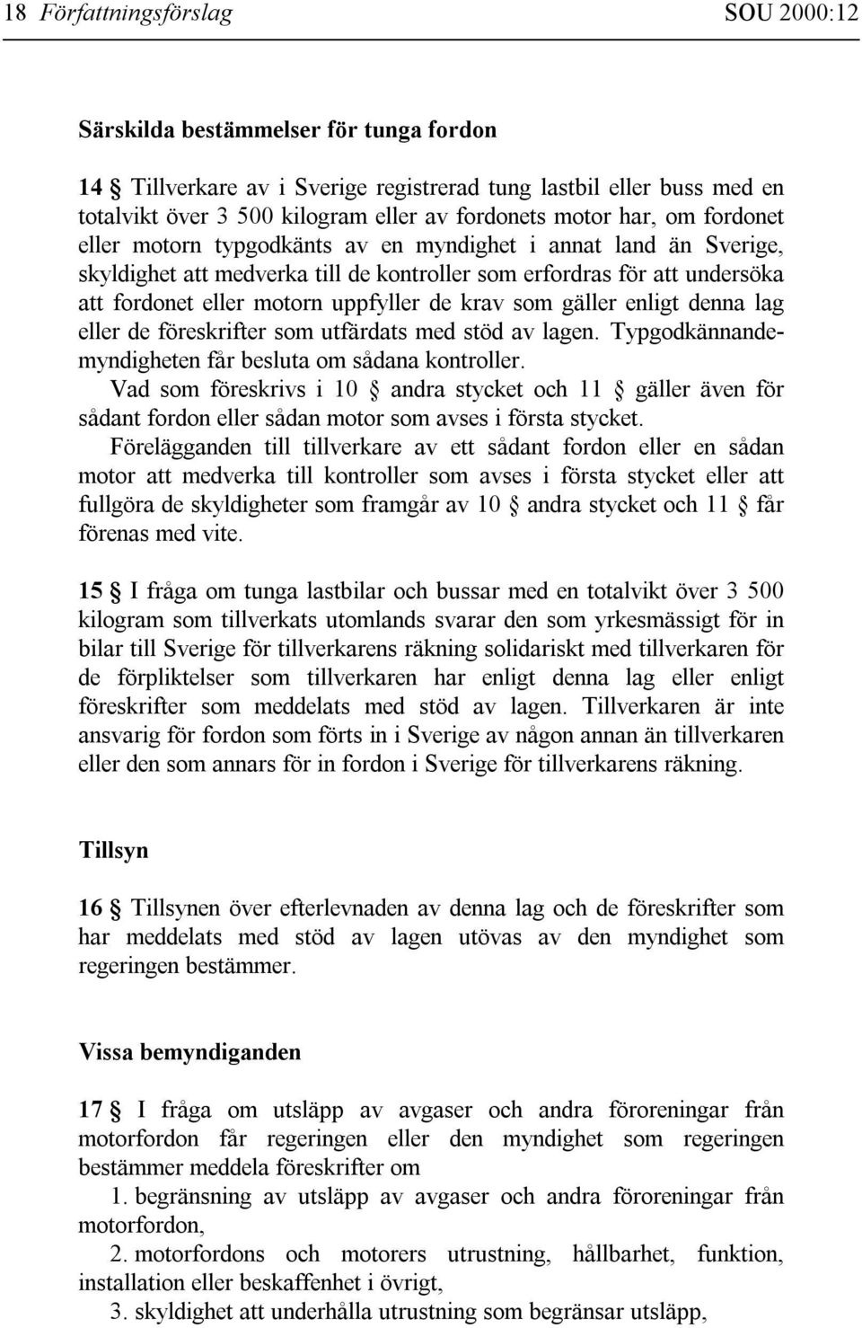 de krav som gäller enligt denna lag eller de föreskrifter som utfärdats med stöd av lagen. Typgodkännandemyndigheten får besluta om sådana kontroller.