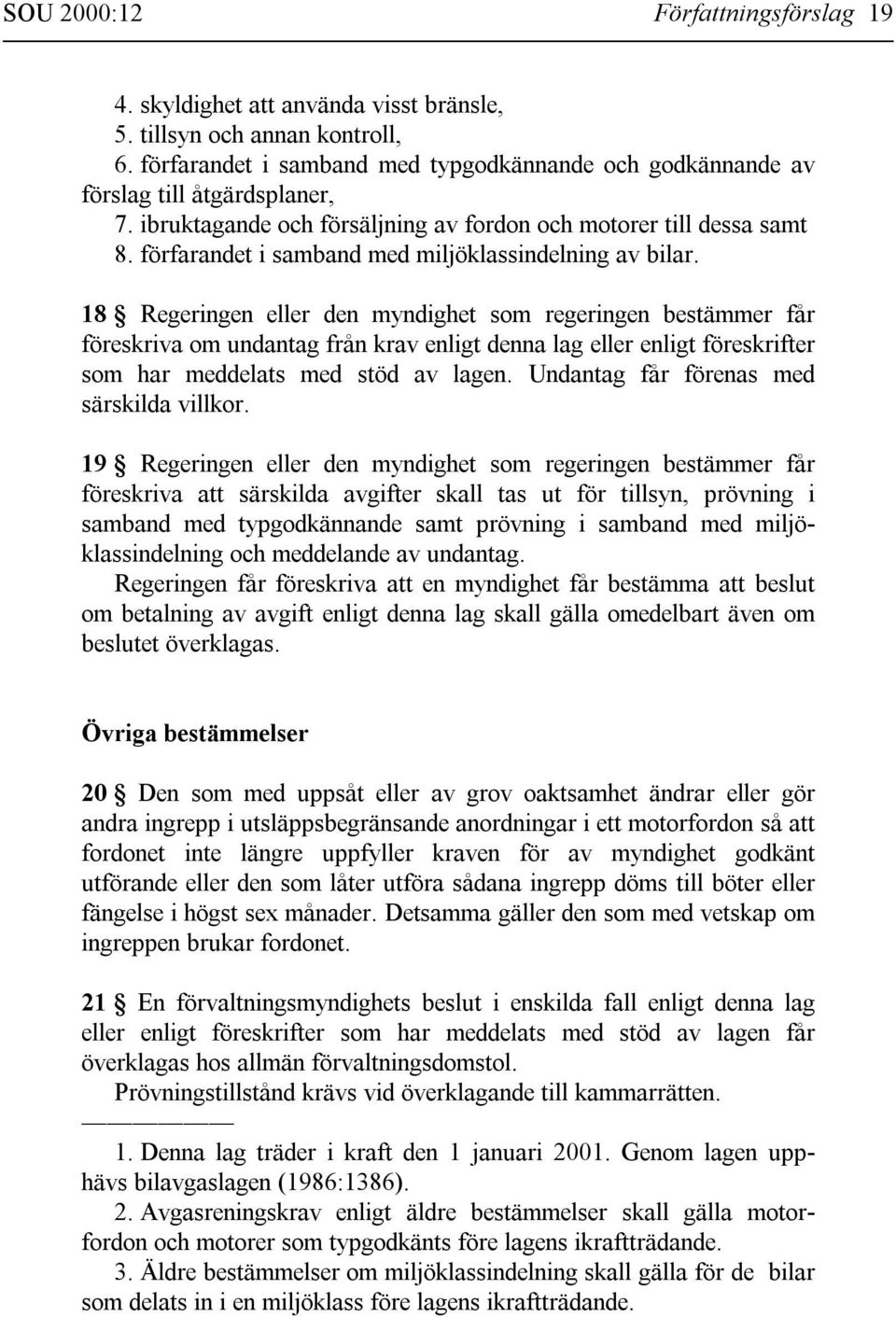 18 Regeringen eller den myndighet som regeringen bestämmer får föreskriva om undantag från krav enligt denna lag eller enligt föreskrifter som har meddelats med stöd av lagen.