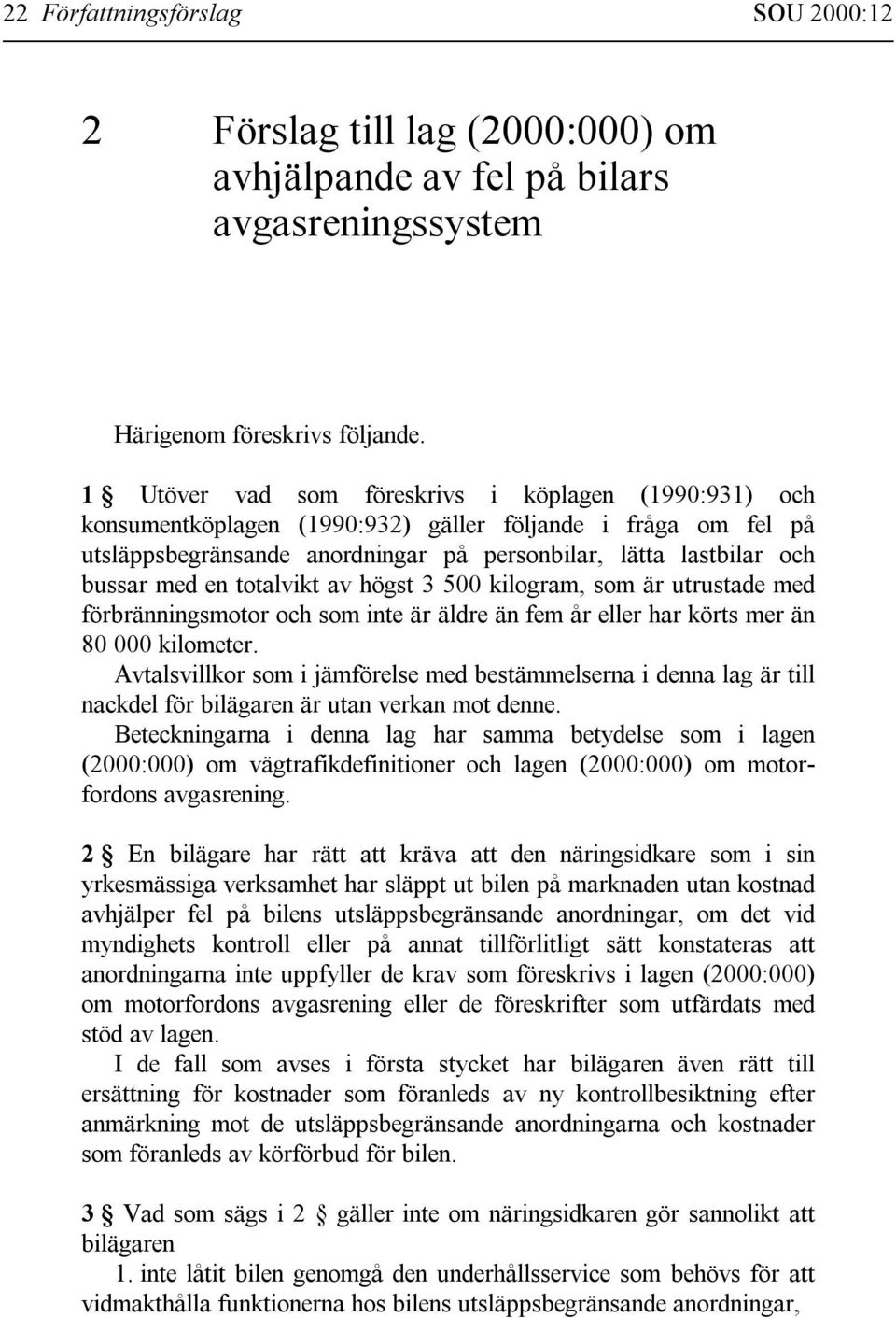 totalvikt av högst 3 500 kilogram, som är utrustade med förbränningsmotor och som inte är äldre än fem år eller har körts mer än 80 000 kilometer.