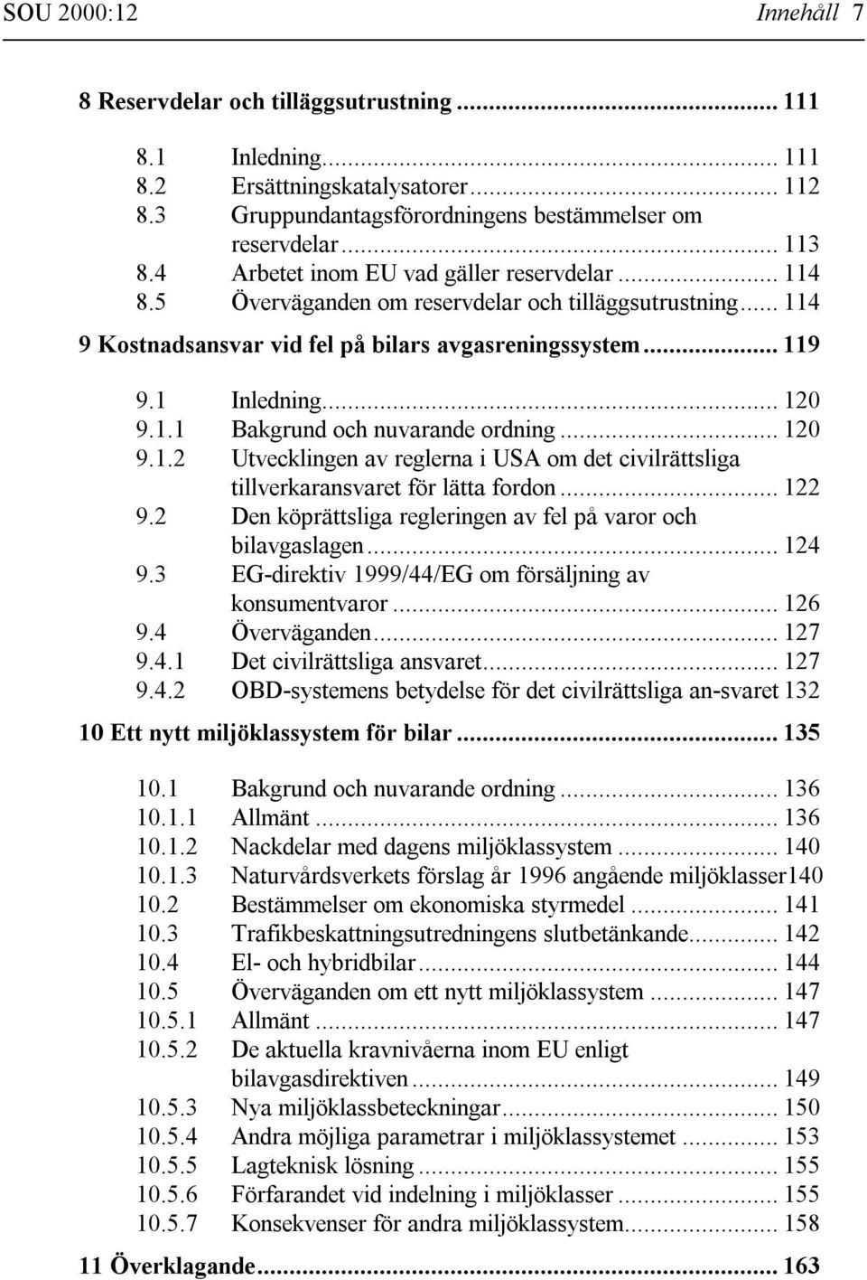 .. 120 9.1.2 Utvecklingen av reglerna i USA om det civilrättsliga tillverkaransvaret för lätta fordon... 122 9.2 Den köprättsliga regleringen av fel på varor och bilavgaslagen... 124 9.