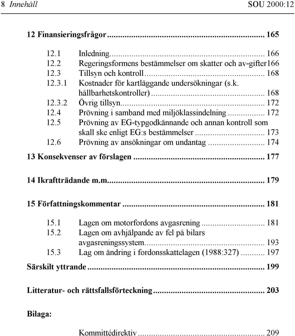 .. 173 12.6 Prövning av ansökningar om undantag... 174 13 Konsekvenser av förslagen... 177 14 Ikraftträdande m.m... 179 15 Författningskommentar... 181 15.