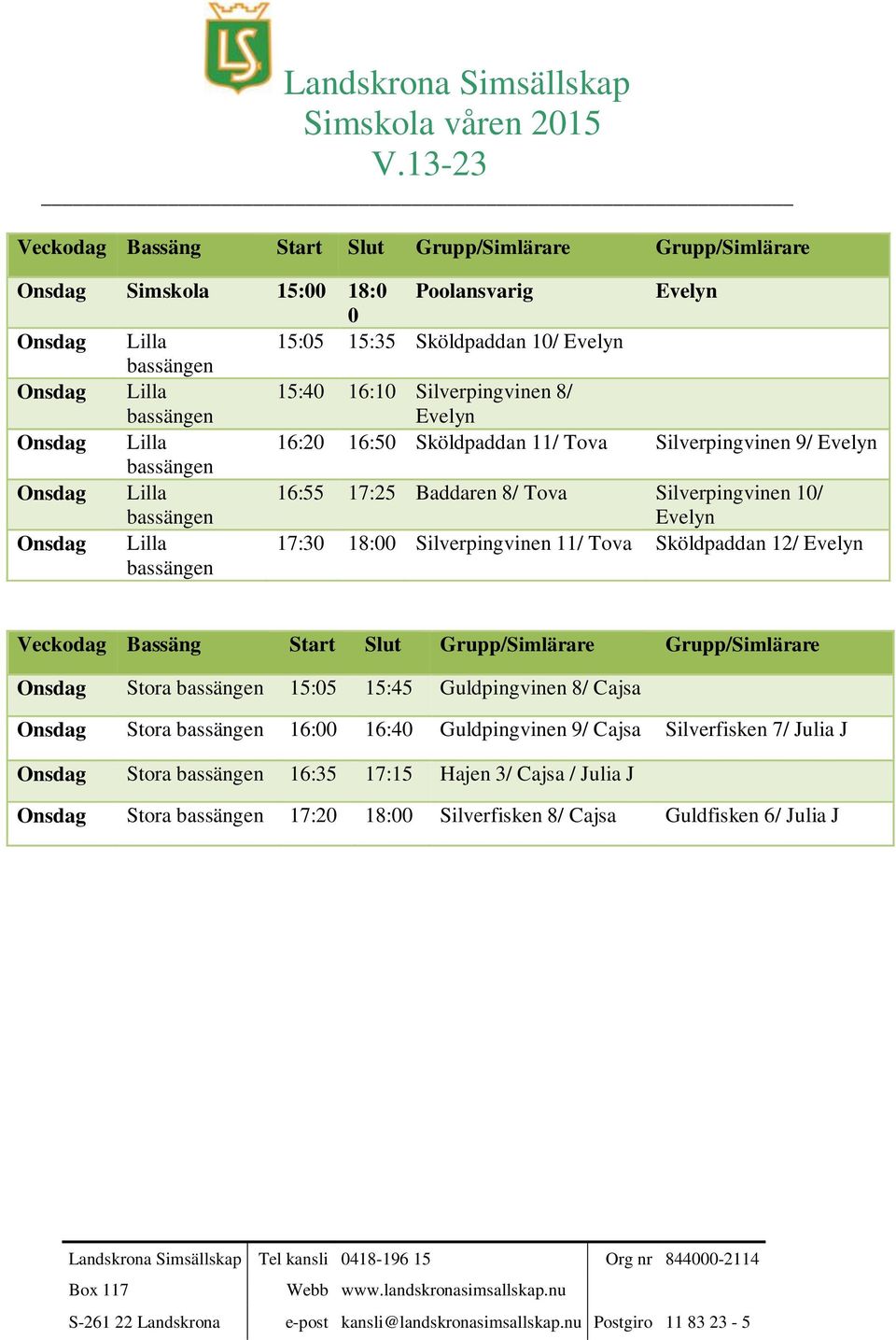 11/ Tova Sköldpaddan 12/ Onsdag 15:05 15:45 Guldpingvinen 8/ Cajsa Onsdag 16:00 16:40 Guldpingvinen 9/ Cajsa