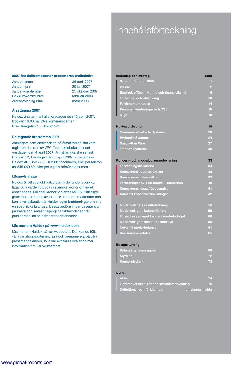 Deltagande årsstämma 2007 Aktieägare som önskar delta på årsstämman ska vara registrerade i den av VPC förda aktieboken senast onsdagen den 4 april 2007.