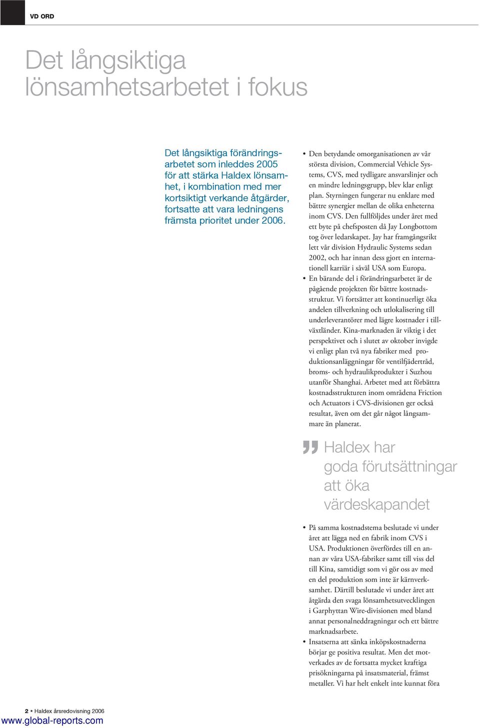 Den betydande omorganisationen av vår största division, Commercial Vehicle Systems, CVS, med tydligare ansvarslinjer och en mindre ledningsgrupp, blev klar enligt plan.