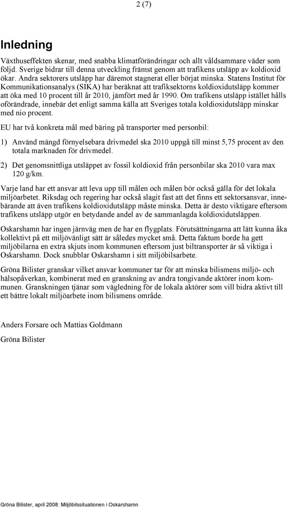 Statens Institut för Kommunikationsanalys (SIKA) har beräknat att trafiksektorns koldioxidutsläpp kommer att öka med 10 procent till år 2010, jämfört med år 1990.