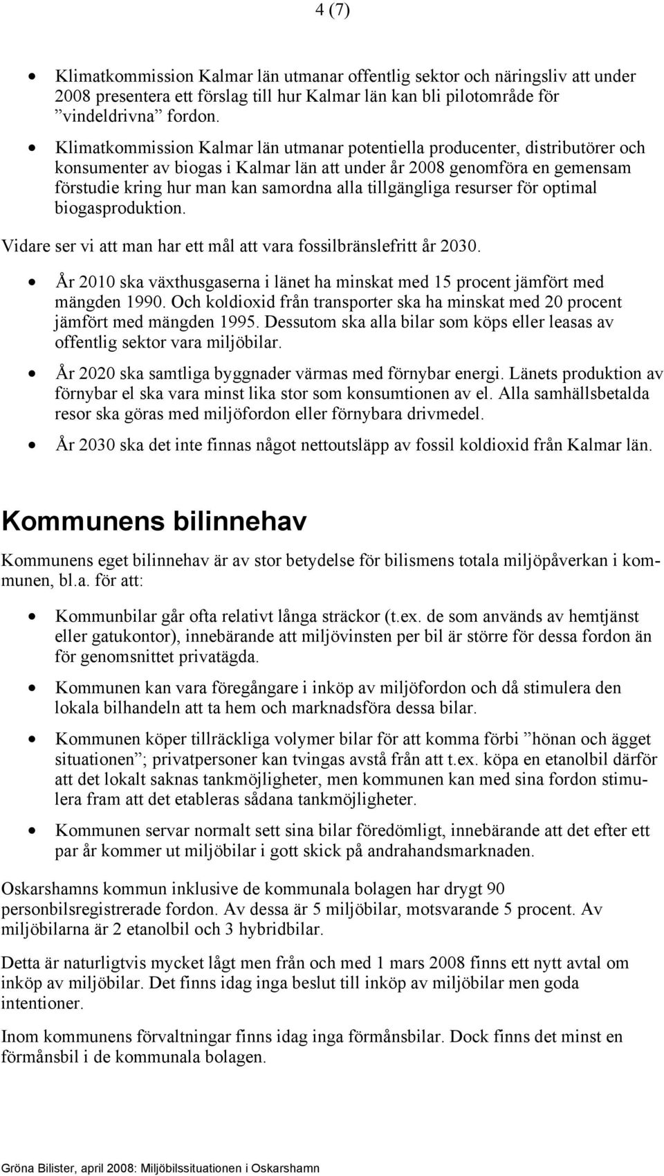 tillgängliga resurser för optimal biogasproduktion. Vidare ser vi att man har ett mål att vara fossilbränslefritt år 2030.