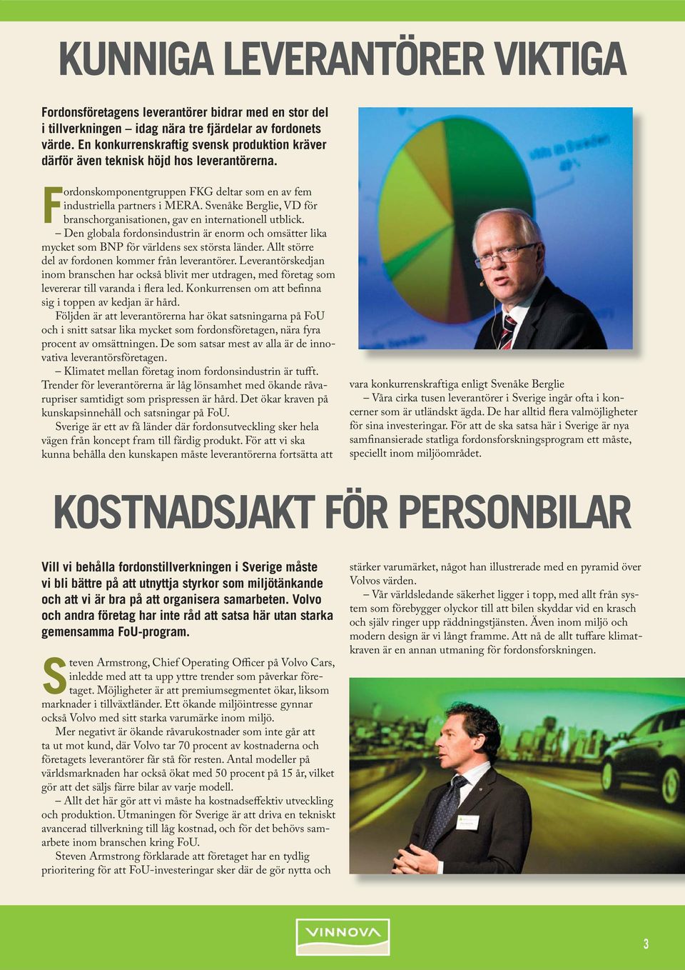 Svenåke Berglie, VD för branschorganisationen, gav en internationell utblick. Den globala fordonsindustrin är enorm och omsätter lika mycket som BNP för världens sex största länder.