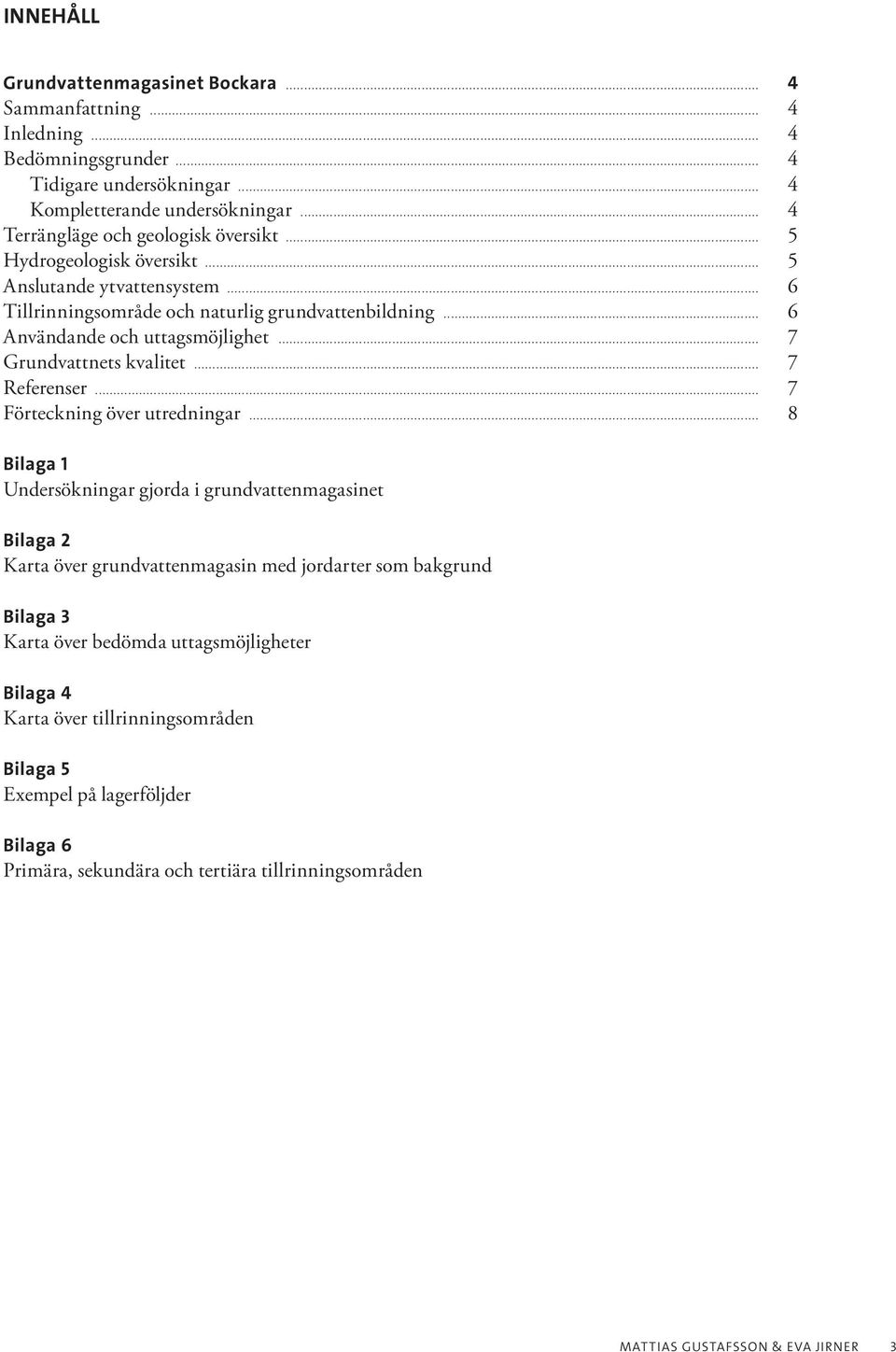 .. 7 Grundvattnets kvalitet... 7 Referenser... 7 Förteckning över utredningar.