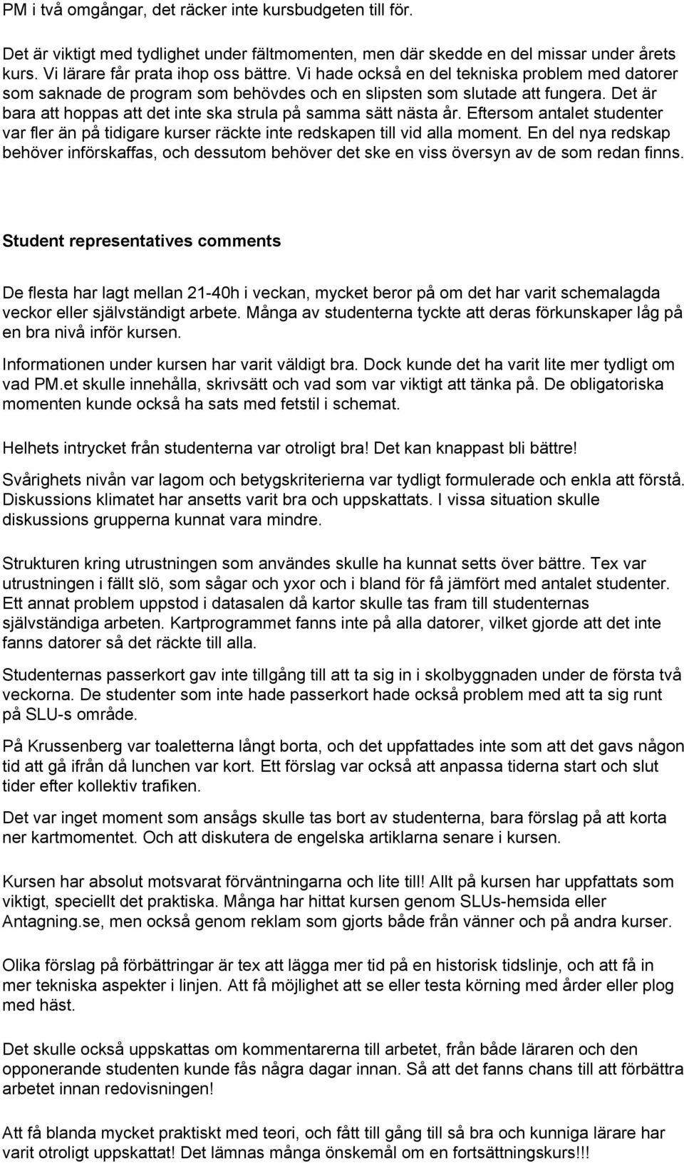 Eftersom antalet studenter var fler än på tidigare kurser räckte inte redskapen till vid alla moment.