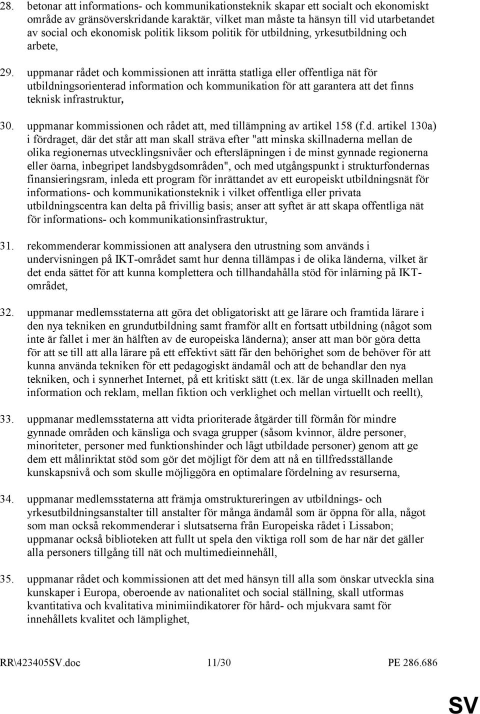 uppmanar rådet och kommissionen att inrätta statliga eller offentliga nät för utbildningsorienterad information och kommunikation för att garantera att det finns teknisk infrastruktur, 30.