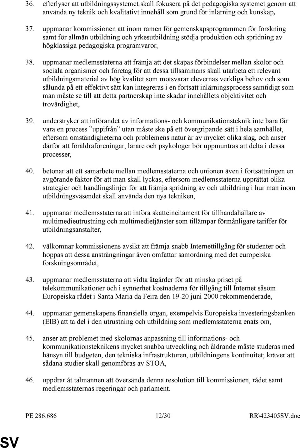 uppmanar medlemsstaterna att främja att det skapas förbindelser mellan skolor och sociala organismer och företag för att dessa tillsammans skall utarbeta ett relevant utbildningsmaterial av hög