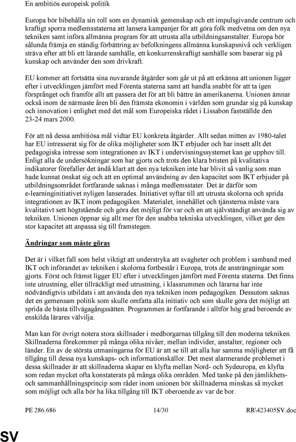 Europa bör sålunda främja en ständig förbättring av befolkningens allmänna kunskapsnivå och verkligen sträva efter att bli ett lärande samhälle, ett konkurrenskraftigt samhälle som baserar sig på