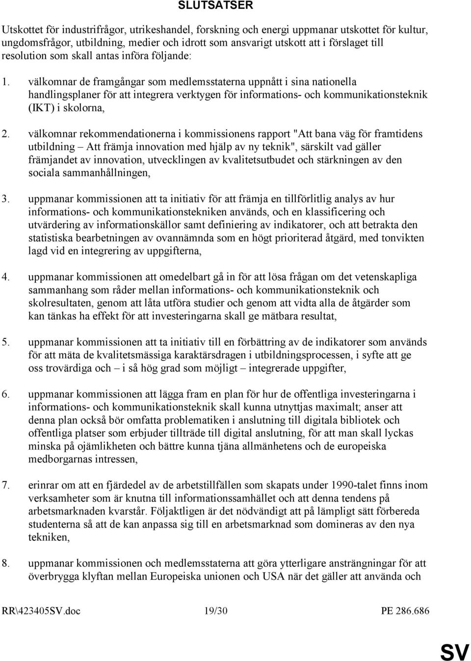 välkomnar de framgångar som medlemsstaterna uppnått i sina nationella handlingsplaner för att integrera verktygen för informations- och kommunikationsteknik (IKT) i skolorna, 2.