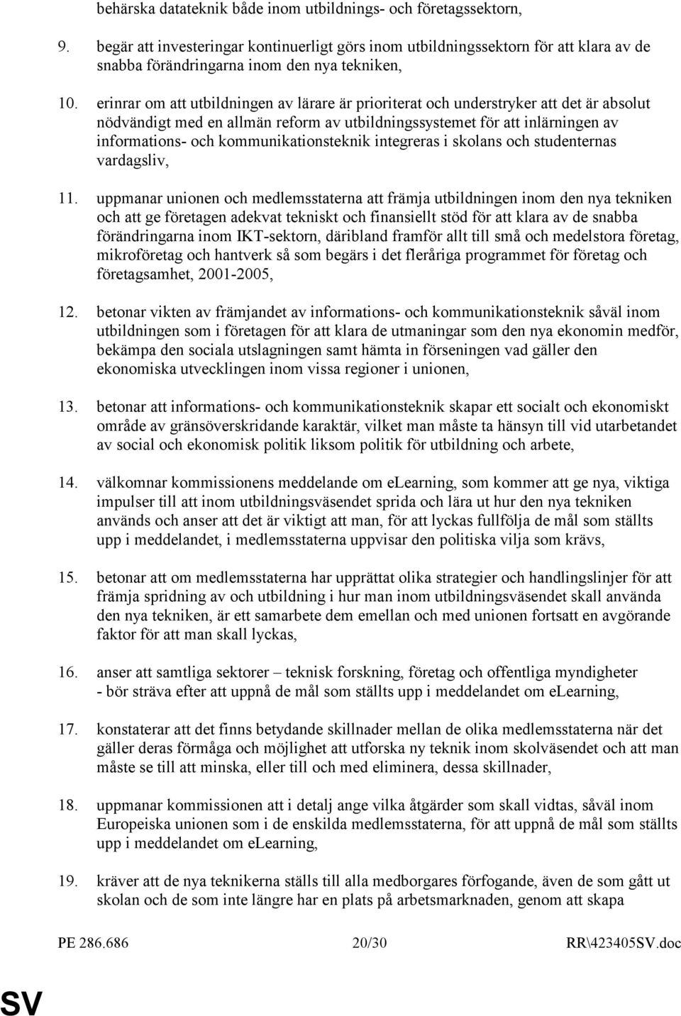 erinrar om att utbildningen av lärare är prioriterat och understryker att det är absolut nödvändigt med en allmän reform av utbildningssystemet för att inlärningen av informations- och