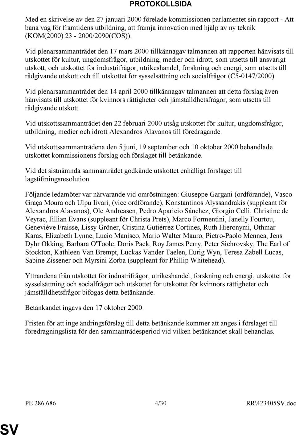 Vid plenarsammanträdet den 17 mars 2000 tillkännagav talmannen att rapporten hänvisats till utskottet för kultur, ungdomsfrågor, utbildning, medier och idrott, som utsetts till ansvarigt utskott, och